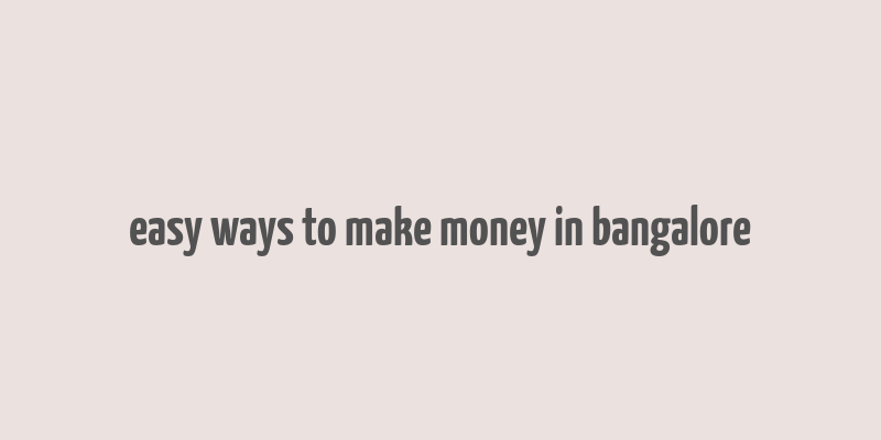 easy ways to make money in bangalore