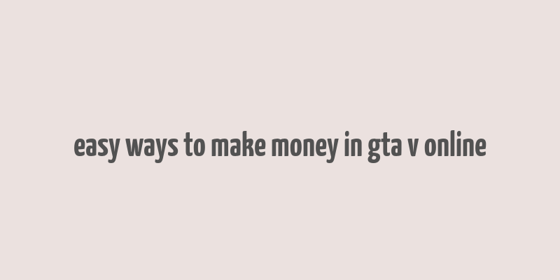 easy ways to make money in gta v online