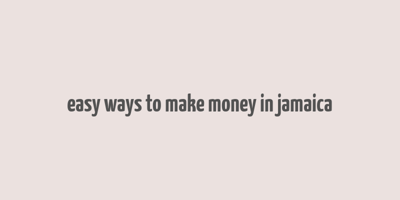 easy ways to make money in jamaica