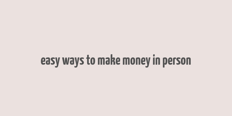 easy ways to make money in person