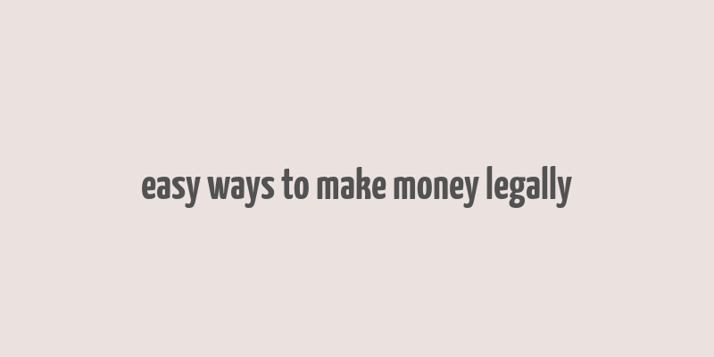 easy ways to make money legally