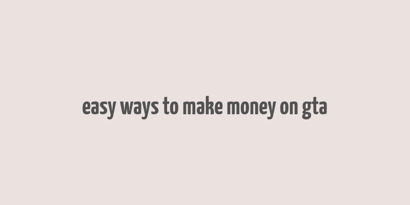 easy ways to make money on gta