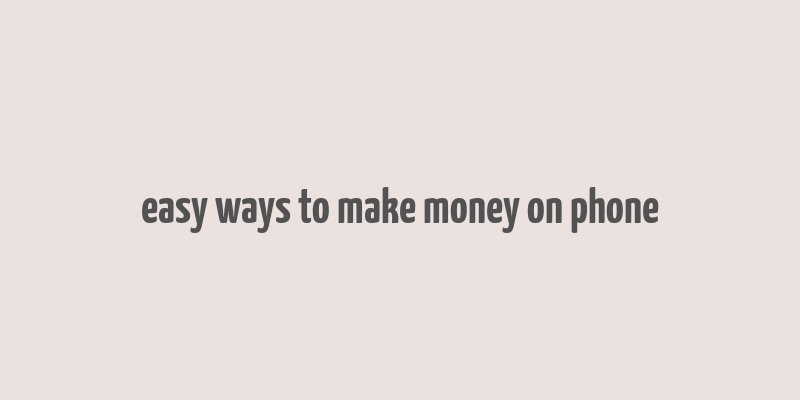 easy ways to make money on phone