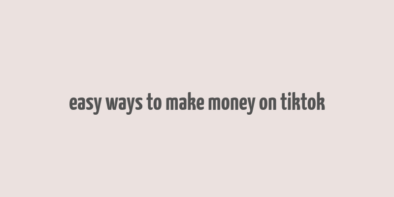 easy ways to make money on tiktok