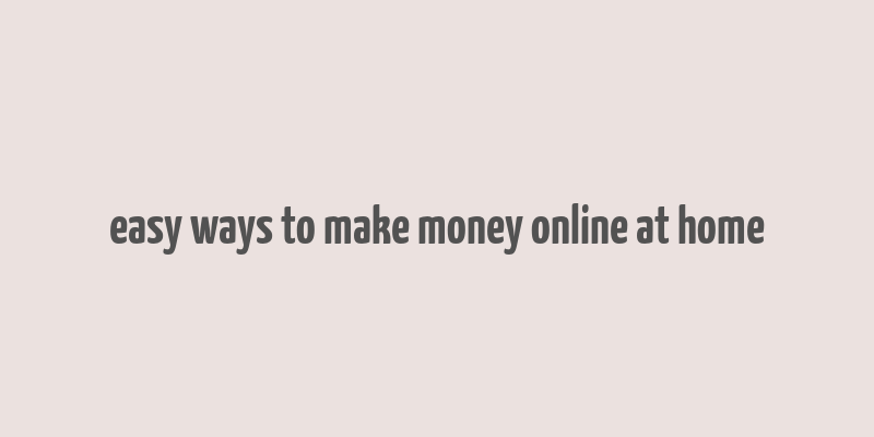 easy ways to make money online at home