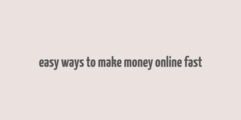 easy ways to make money online fast