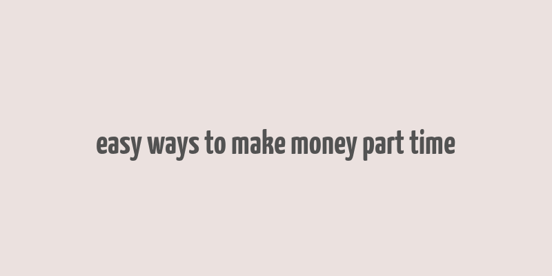 easy ways to make money part time