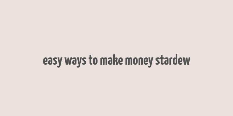 easy ways to make money stardew