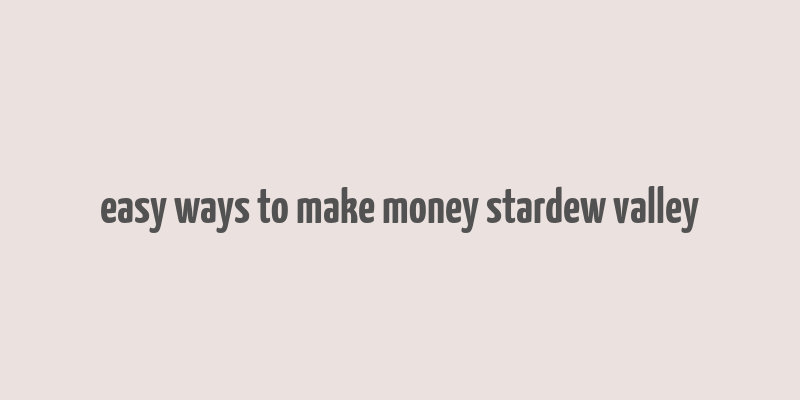 easy ways to make money stardew valley