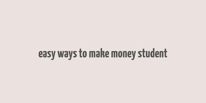 easy ways to make money student