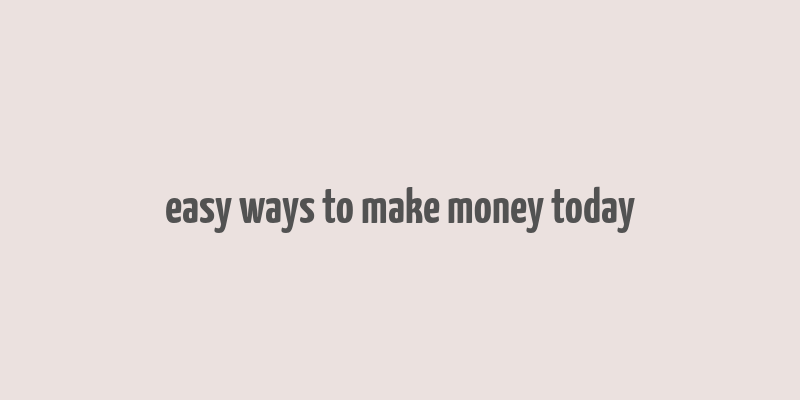 easy ways to make money today