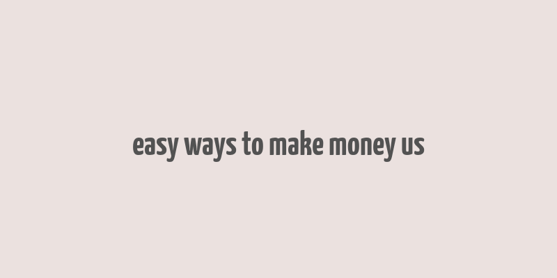 easy ways to make money us