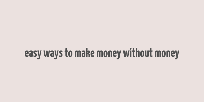 easy ways to make money without money