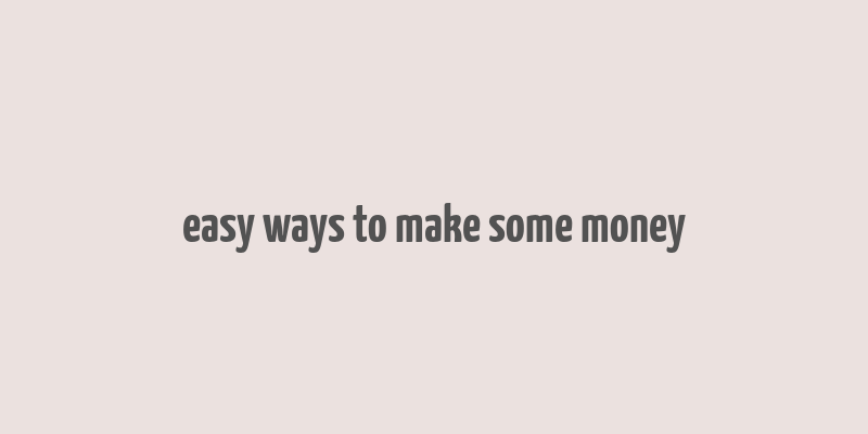 easy ways to make some money