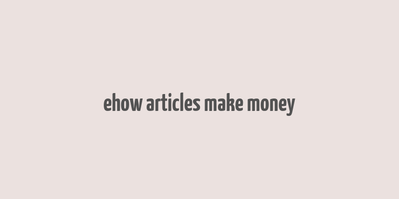 ehow articles make money