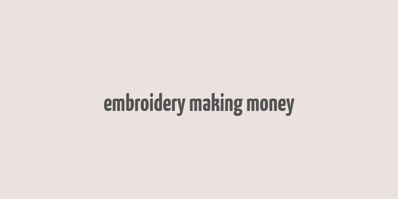 embroidery making money