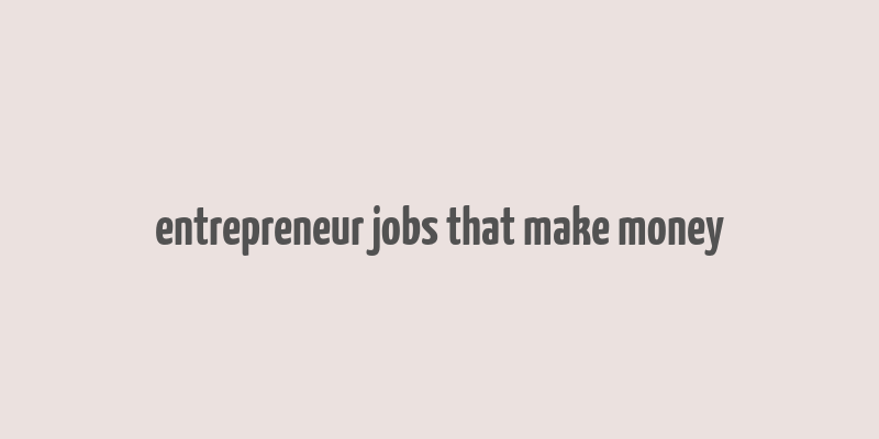 entrepreneur jobs that make money