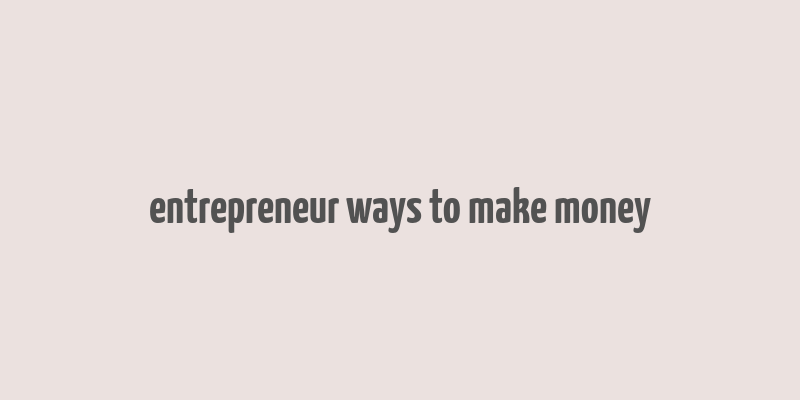 entrepreneur ways to make money