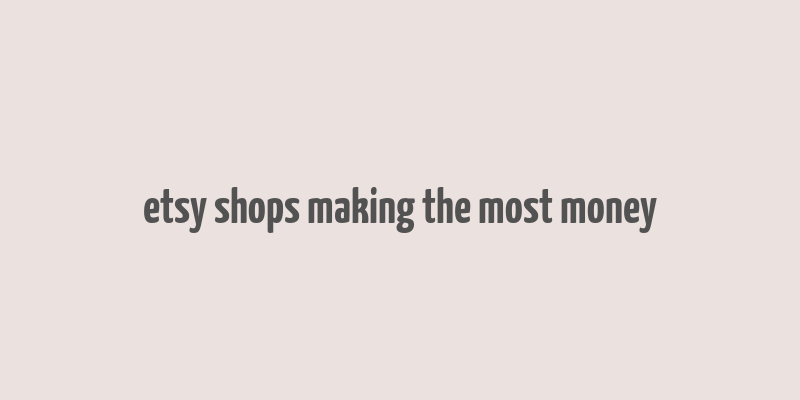 etsy shops making the most money