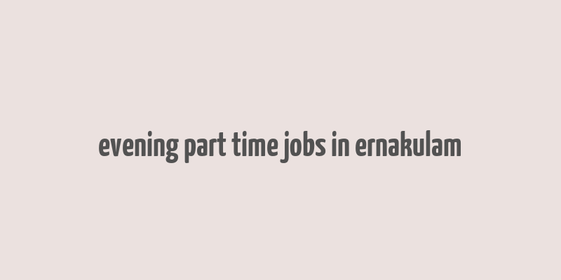 evening part time jobs in ernakulam