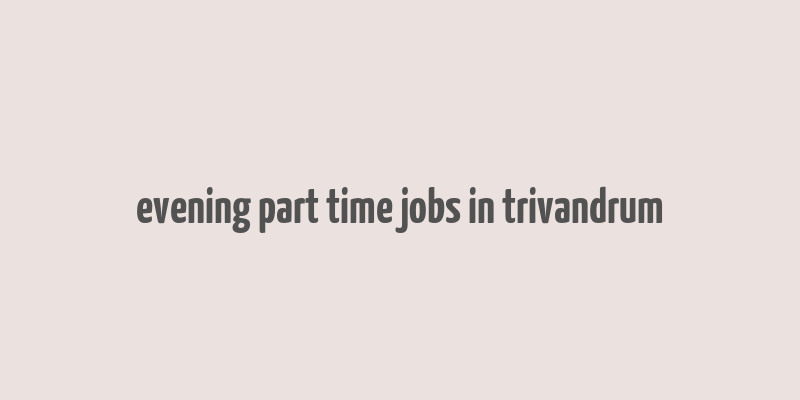 evening part time jobs in trivandrum