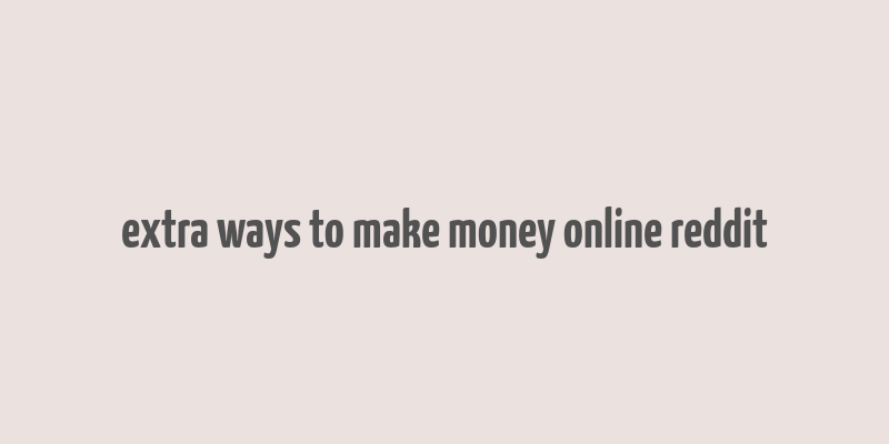 extra ways to make money online reddit