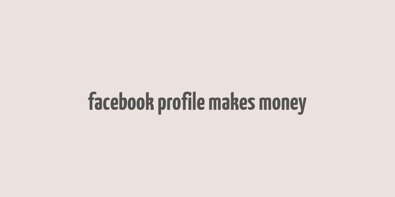 facebook profile makes money