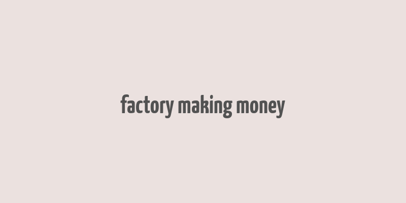 factory making money