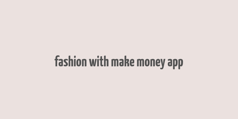 fashion with make money app