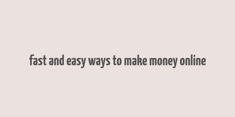 fast and easy ways to make money online