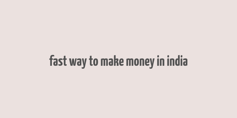 fast way to make money in india