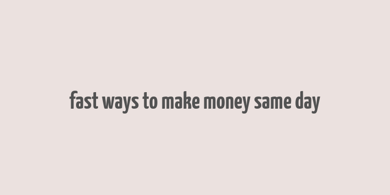 fast ways to make money same day