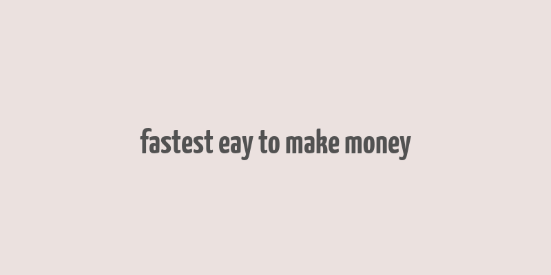 fastest eay to make money