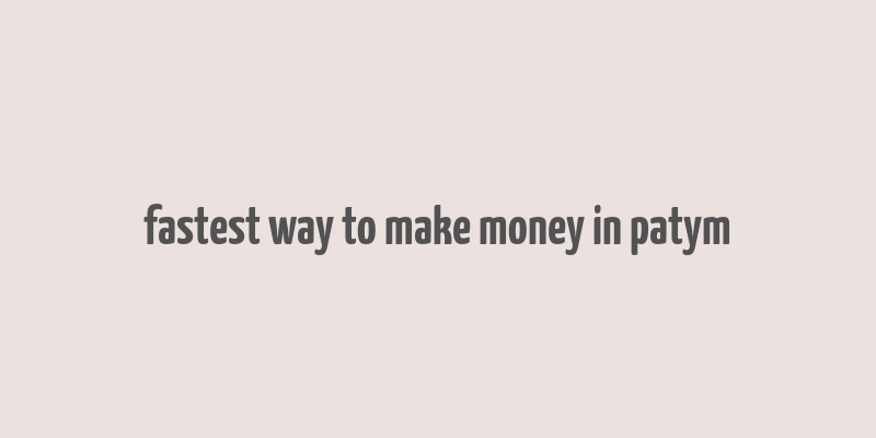 fastest way to make money in patym