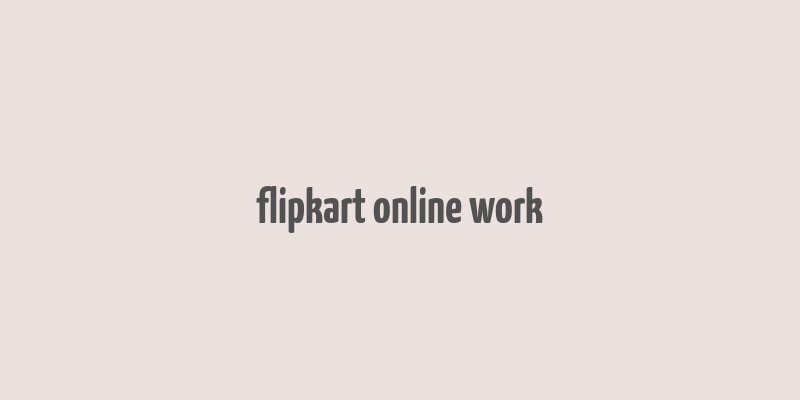 flipkart online work