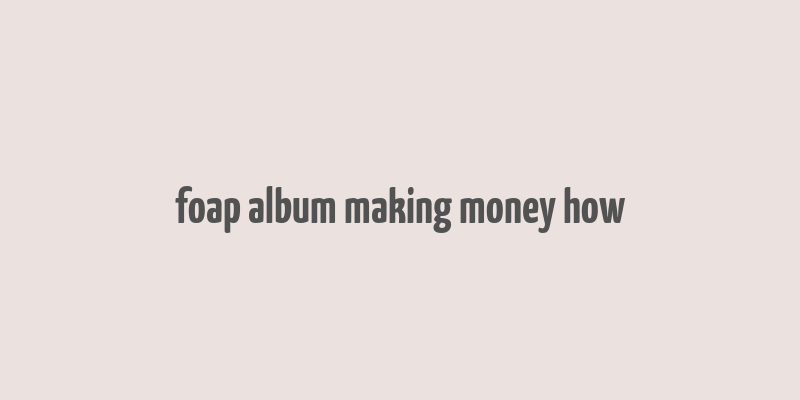 foap album making money how