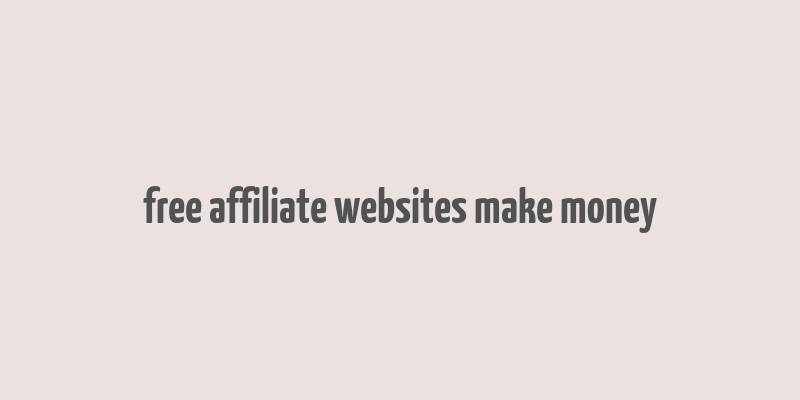 free affiliate websites make money