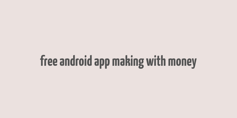 free android app making with money