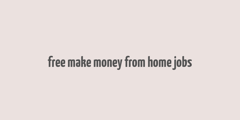 free make money from home jobs