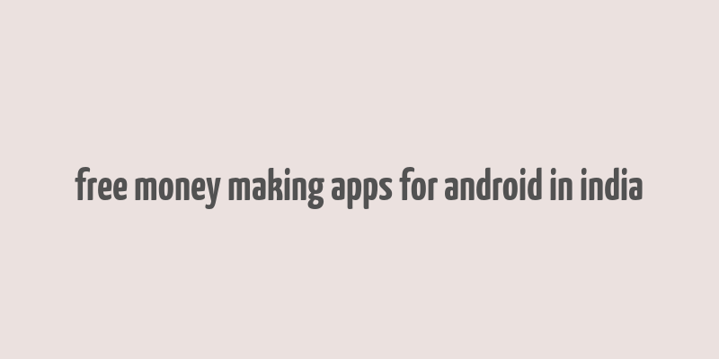 free money making apps for android in india