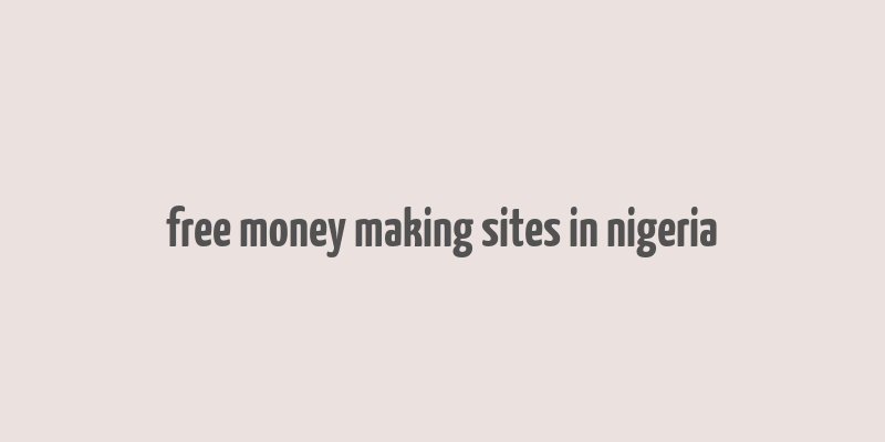 free money making sites in nigeria