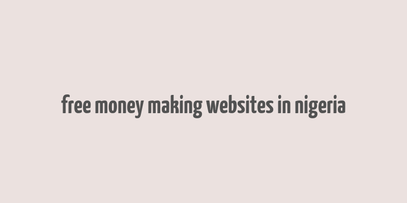 free money making websites in nigeria