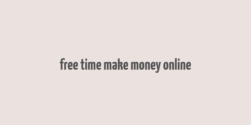 free time make money online