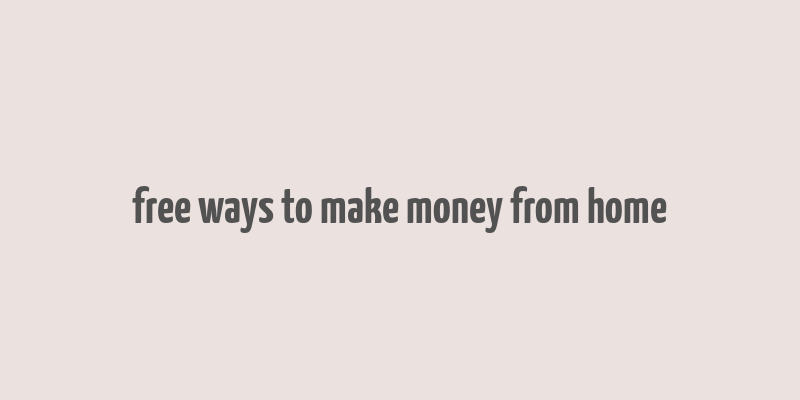 free ways to make money from home