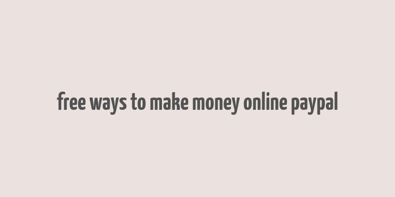 free ways to make money online paypal