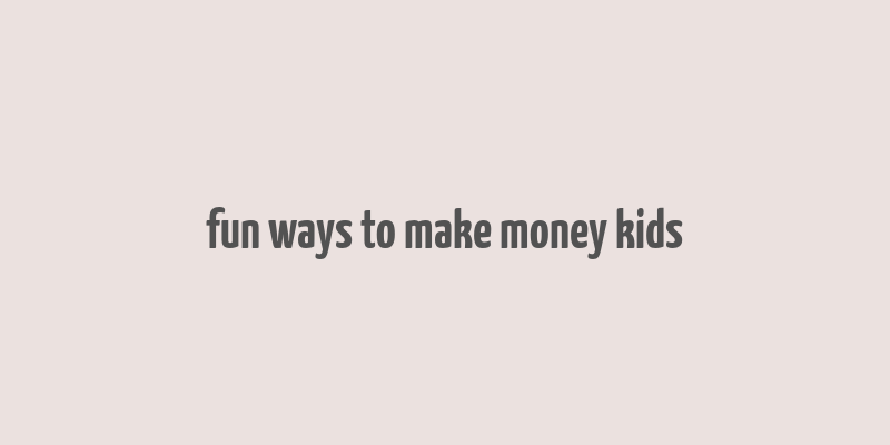 fun ways to make money kids