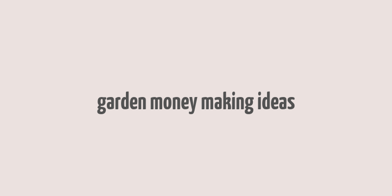 garden money making ideas