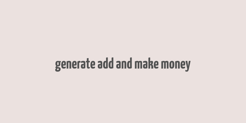 generate add and make money