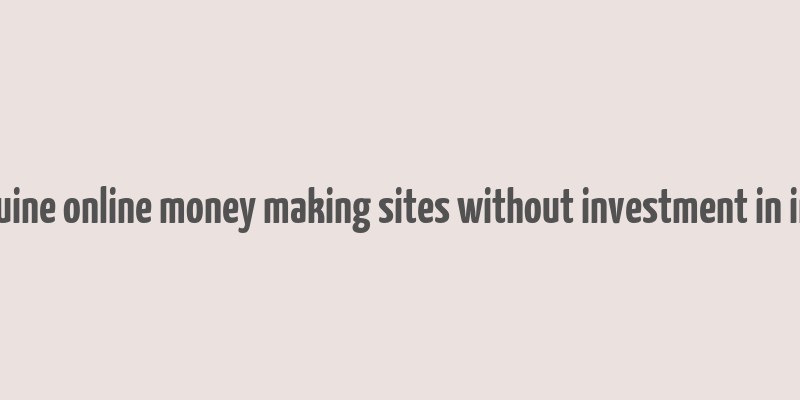 genuine online money making sites without investment in india