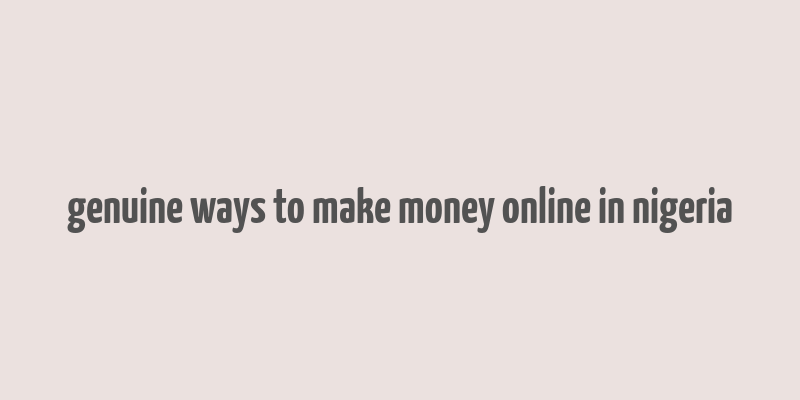 genuine ways to make money online in nigeria